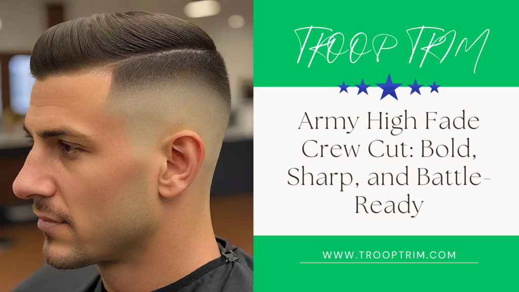 Army High Fade Crew Cut: Bold, Sharp, and Battle-Ready